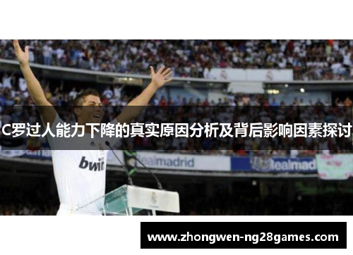 C罗过人能力下降的真实原因分析及背后影响因素探讨