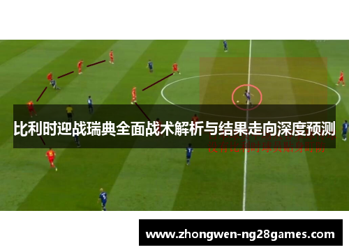 比利时迎战瑞典全面战术解析与结果走向深度预测