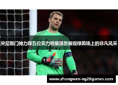突尼斯门神力荐五位实力明星球员展现绿茵场上的非凡风采