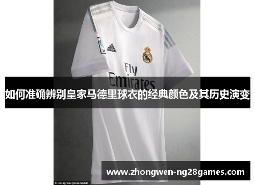 如何准确辨别皇家马德里球衣的经典颜色及其历史演变