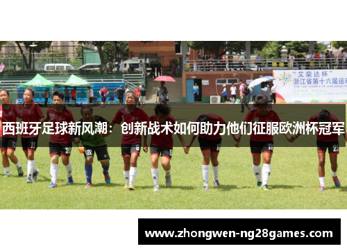 西班牙足球新风潮：创新战术如何助力他们征服欧洲杯冠军