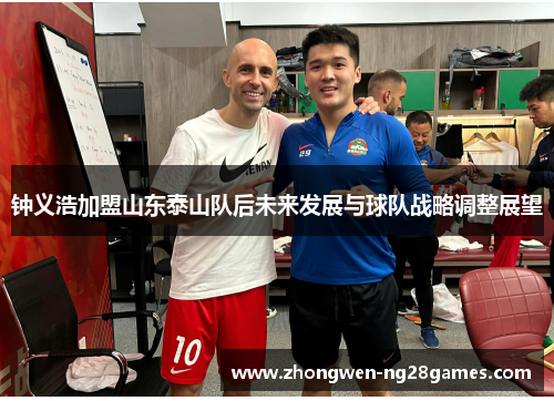 钟义浩加盟山东泰山队后未来发展与球队战略调整展望