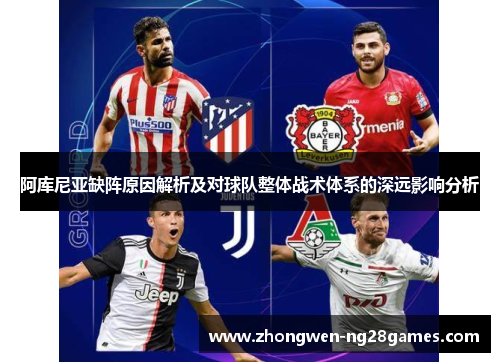 阿库尼亚缺阵原因解析及对球队整体战术体系的深远影响分析