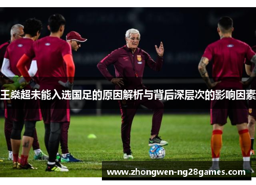 王燊超未能入选国足的原因解析与背后深层次的影响因素