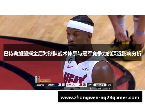 巴特勒加盟掘金后对球队战术体系与冠军竞争力的深远影响分析