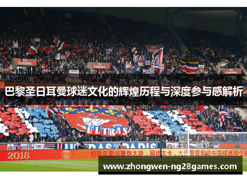 巴黎圣日耳曼球迷文化的辉煌历程与深度参与感解析