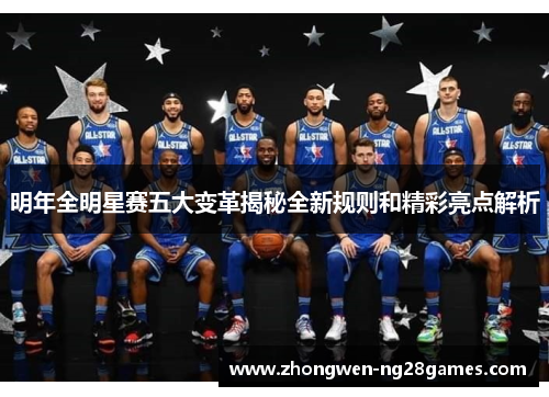 明年全明星赛五大变革揭秘全新规则和精彩亮点解析 明年全明星赛五大变革揭秘全新规则和精彩亮点解析