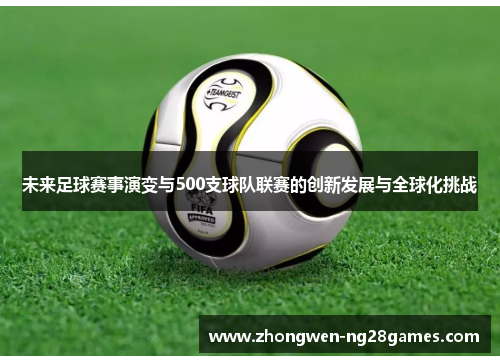 未来足球赛事演变与500支球队联赛的创新发展与全球化挑战 未来足球赛事演变与500支球队联赛的创新发展与全球化挑战