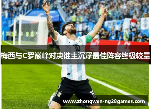 梅西与C罗巅峰对决谁主沉浮最佳阵容终极较量