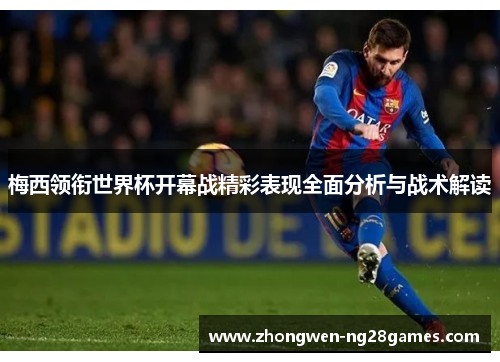 梅西领衔世界杯开幕战精彩表现全面分析与战术解读