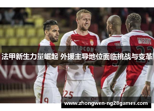 法甲新生力量崛起 外援主导地位面临挑战与变革