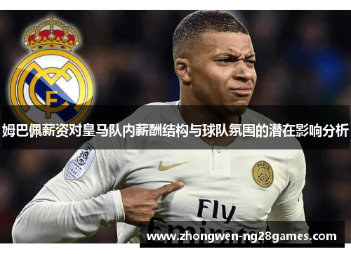 姆巴佩薪资对皇马队内薪酬结构与球队氛围的潜在影响分析