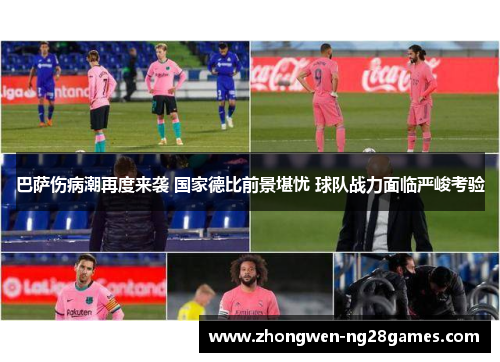 巴萨伤病潮再度来袭 国家德比前景堪忧 球队战力面临严峻考验