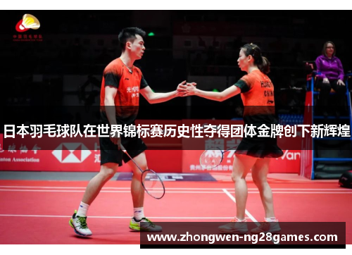 日本羽毛球队在世界锦标赛历史性夺得团体金牌创下新辉煌