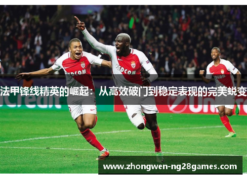 法甲锋线精英的崛起：从高效破门到稳定表现的完美蜕变
