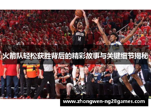 火箭队轻松获胜背后的精彩故事与关键细节揭秘