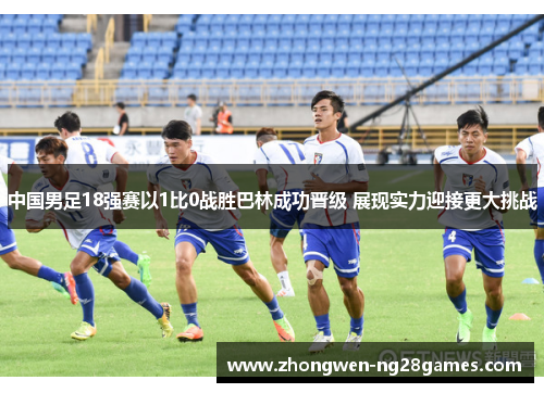 中国男足18强赛以1比0战胜巴林成功晋级 展现实力迎接更大挑战