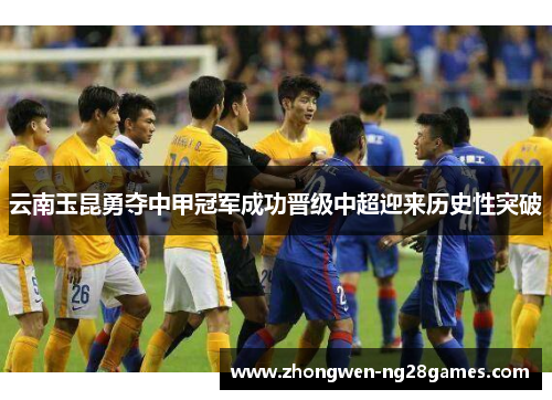 云南玉昆勇夺中甲冠军成功晋级中超迎来历史性突破