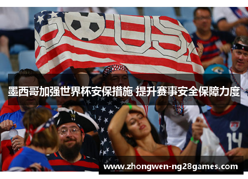 墨西哥加强世界杯安保措施 提升赛事安全保障力度 墨西哥加强世界杯安保措施 提升赛事安全保障力度