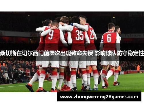 桑切斯在切尔西门前屡次出现致命失误 影响球队防守稳定性