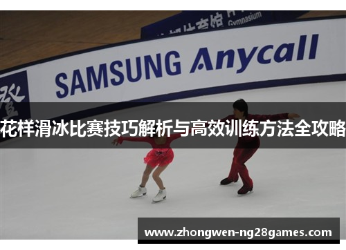 花样滑冰比赛技巧解析与高效训练方法全攻略 花样滑冰比赛技巧解析与高效训练方法全攻略