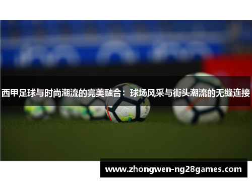 西甲足球与时尚潮流的完美融合：球场风采与街头潮流的无缝连接