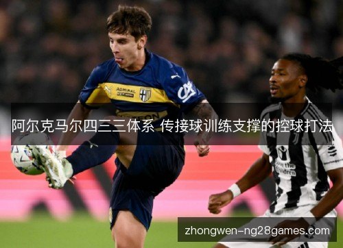阿尔克马尔四三三体系 传接球训练支撑的控球打法 阿尔克马尔四三三体系 传接球训练支撑的控球打法